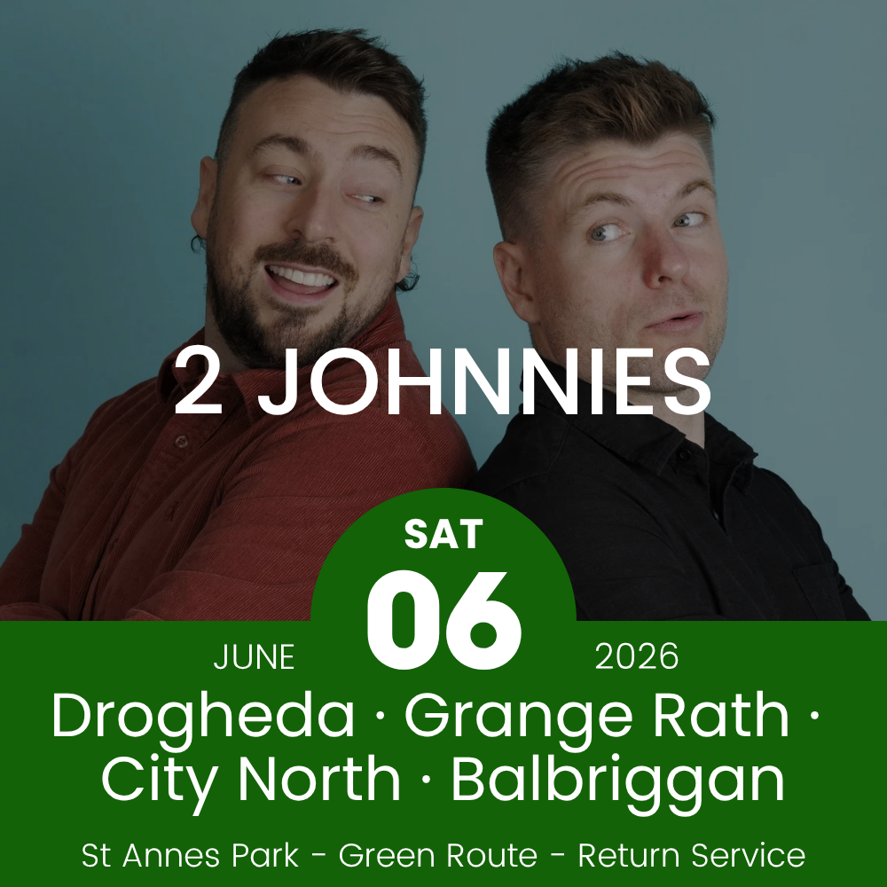 Return Bus - Drogheda, Grange Rath, City North & Balbriggan to 2 Johnnies at St Annes - 06th June