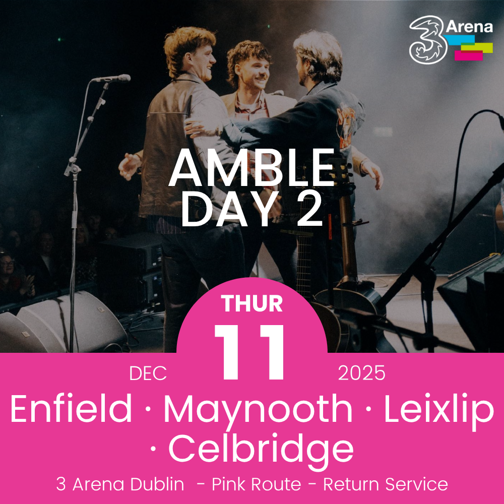 3Arena Return Bus - Enfield, Maynooth, Leixlip & Celbridge to AMBLE at The 3Arena - 11th Dec