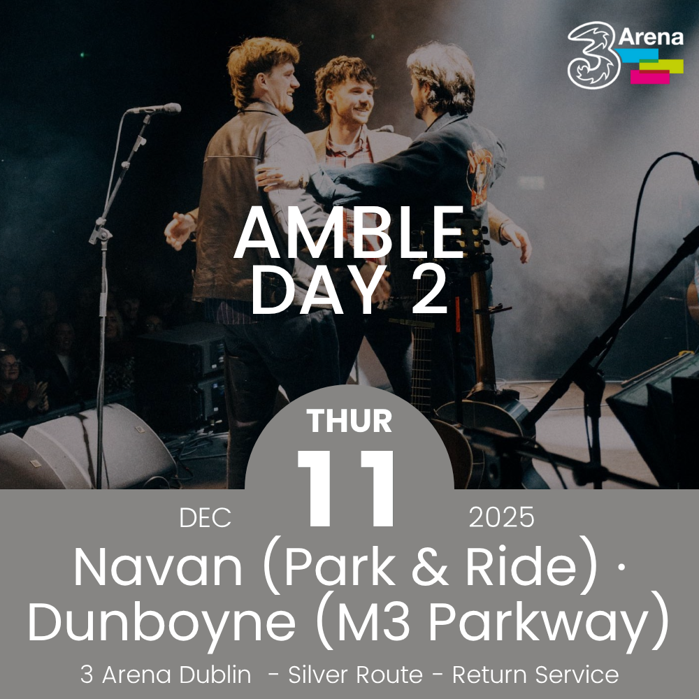 3Arena Return Bus - From Navan & Dunboyne to AMBLE at The 3Arena - 11th Dec