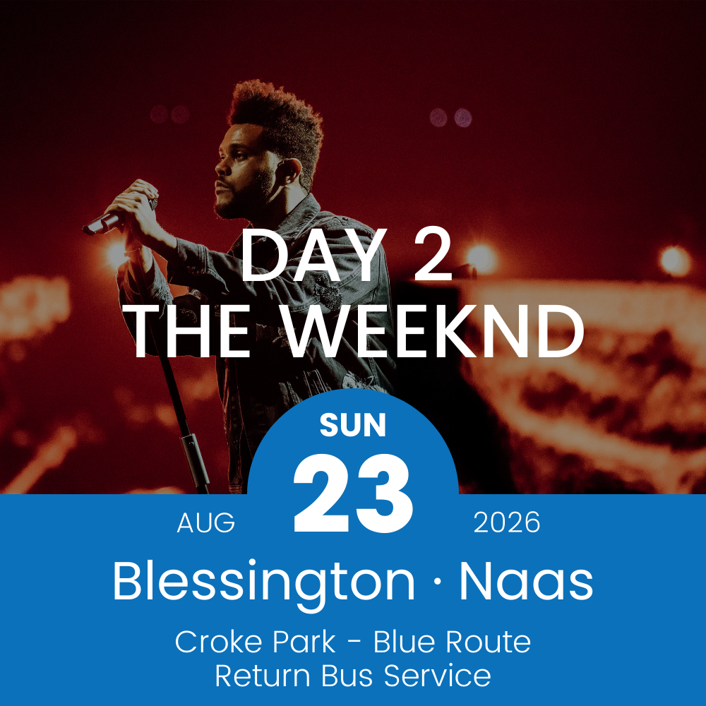 Return Bus - Blessington & Naas to The Weeknd Day 2 at Croke Park - 23rd Aug