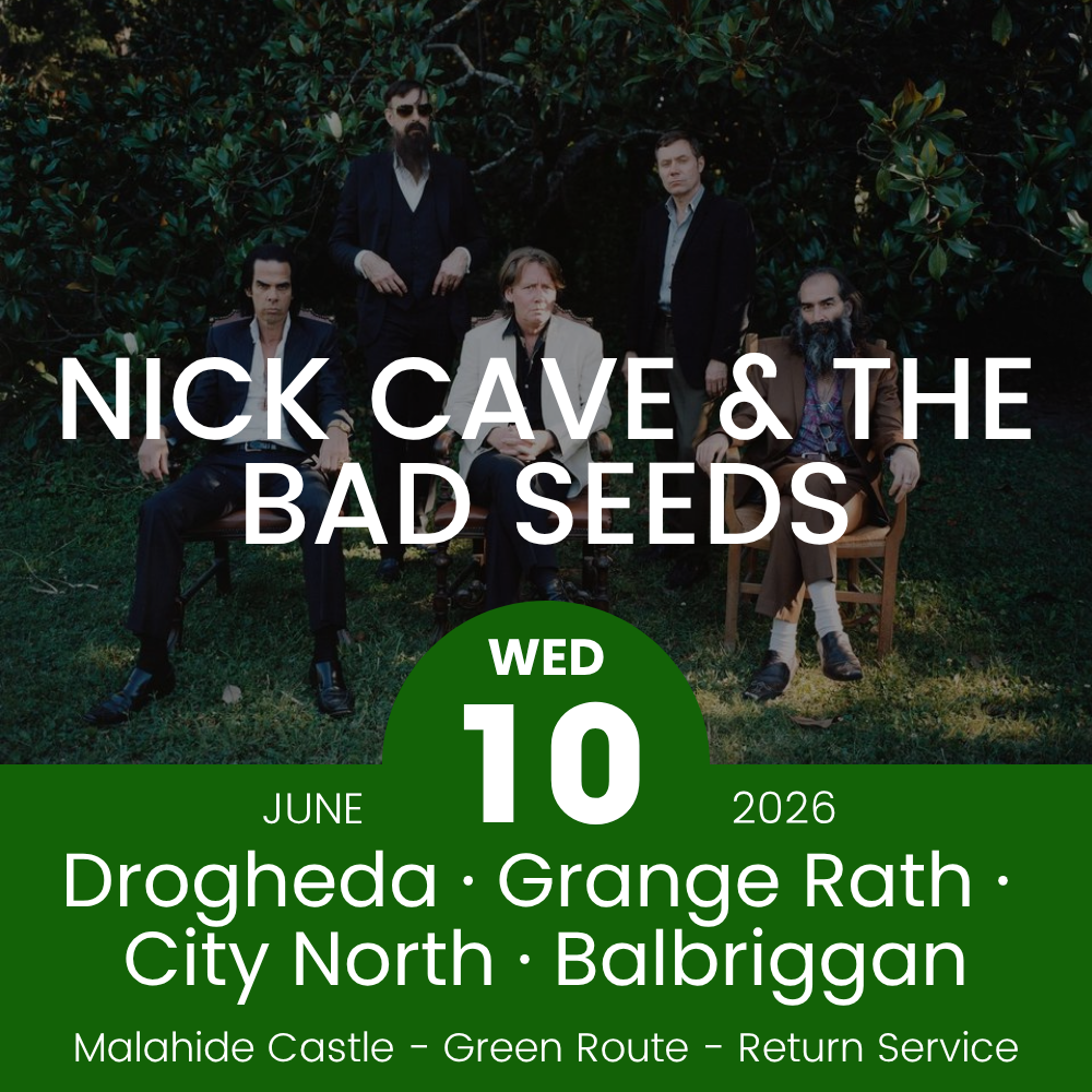 Return Bus - Drogheda, Grange Rath, City North & Balbriggan to Nick Cave & The Bad Seeds at Malahide- 10th June