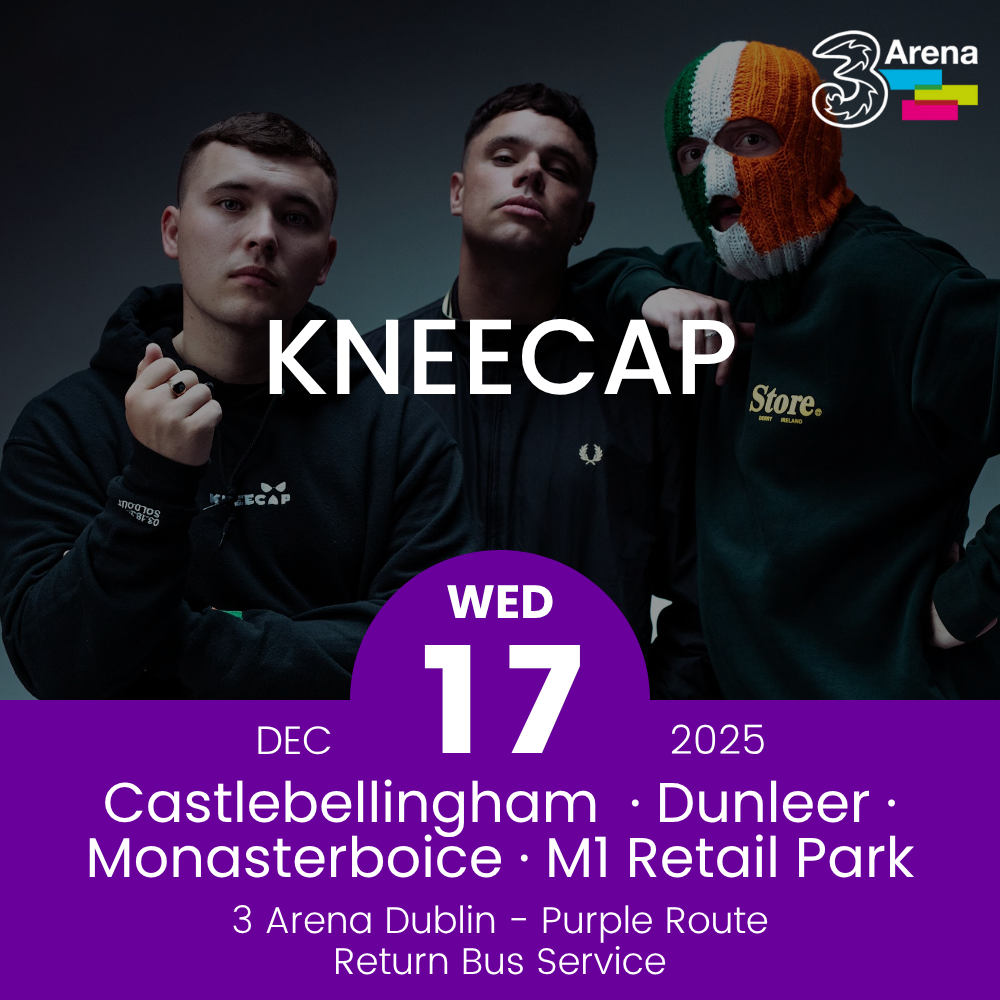 3Arena Return Bus - Castlebellingham, Dunleer Monasterboice & M1 Retail Park to Kneecap Day 2 a The 3Arena - 17th Dec