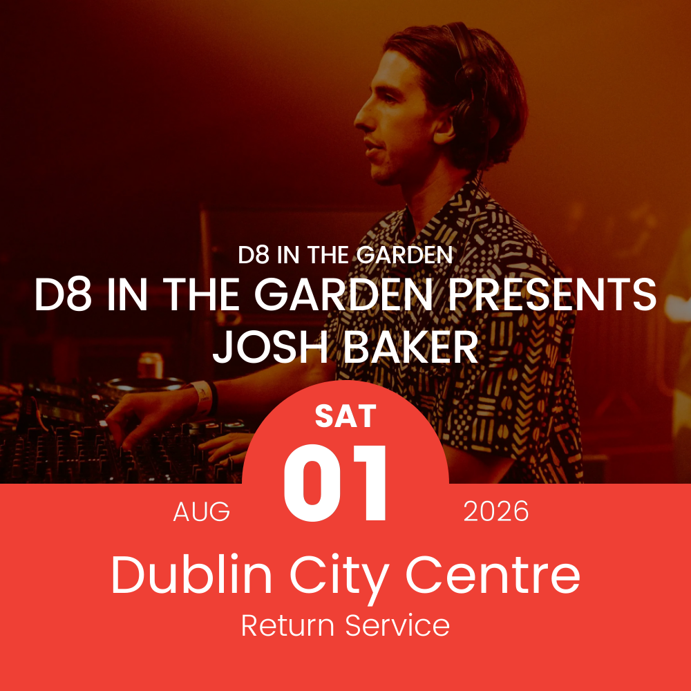 Return Bus - From Dublin City to Josh Baker at D8 in the Garden - 1st Aug
