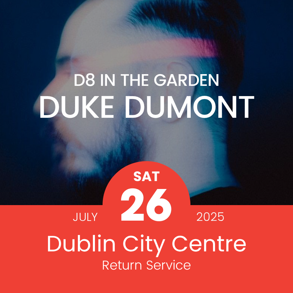 Return Bus - From Dublin City to Duke Dumont at D8 in the Garden - Sat 26th July