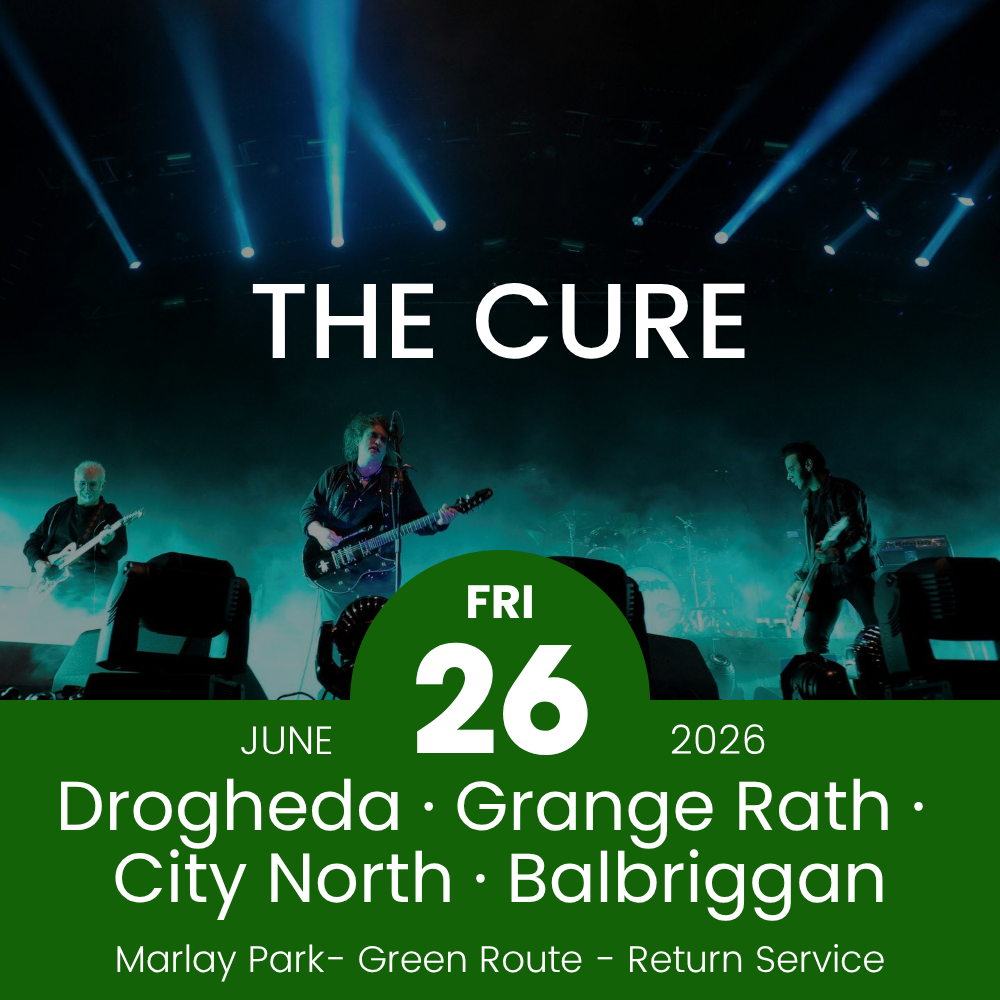 Return Bus - Drogheda, Grange Rath, City North & Balbriggan to The Cure - 26th June