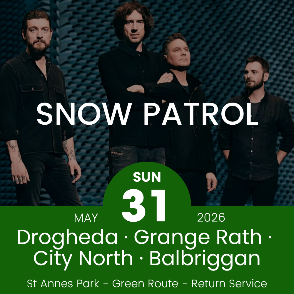 Return Bus - Drogheda, Grange Rath, City North & Balbriggan to Snow Patrol at St Annes - 31st May