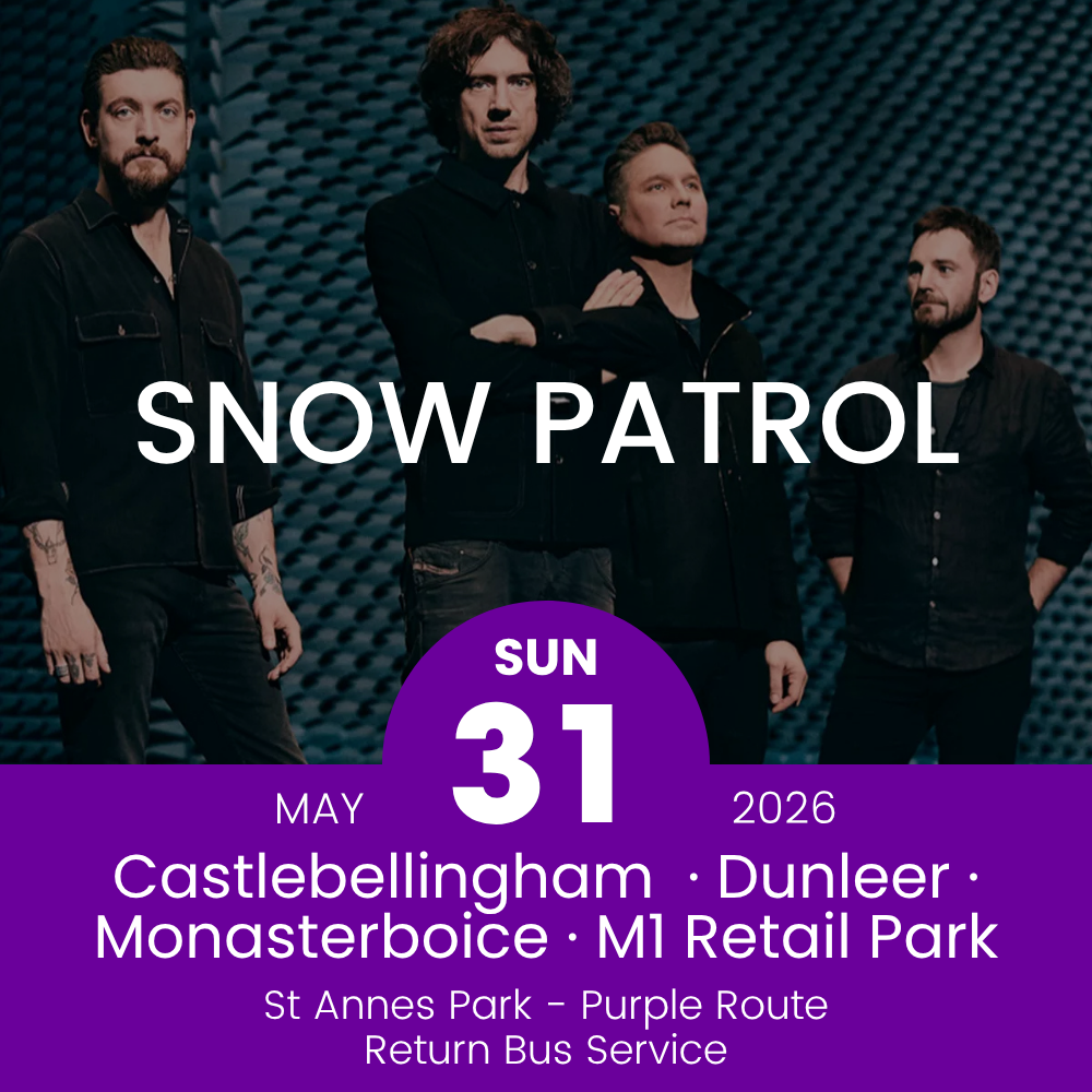 Return Bus - Castlebellingham, Dunleer Monasterboice & M1 Retail Park to Snow Patrol at St Annes - 31st May