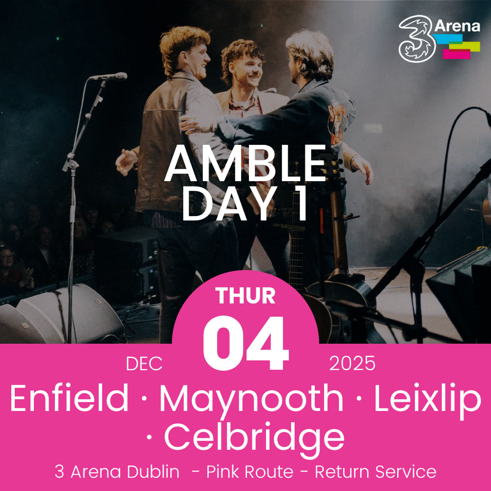 3Arena Return Bus - Enfield, Maynooth, Leixlip & Celbridge to AMBLE at The 3Arena - 04th Dec
