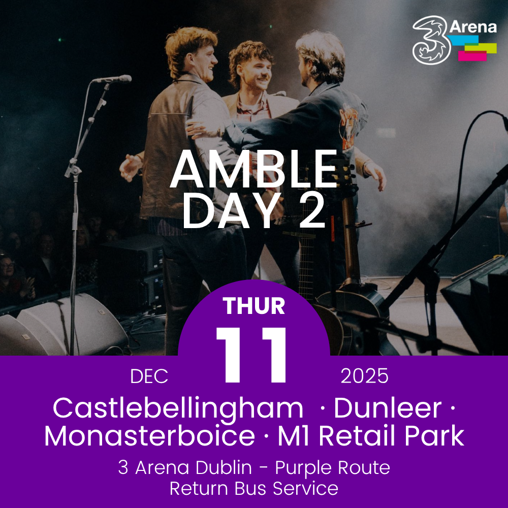 3Arena Return Bus - Castlebellingham, Dunleer Monasterboice & M1 Retail Park to Amble at The 3Arena - 11th Dec