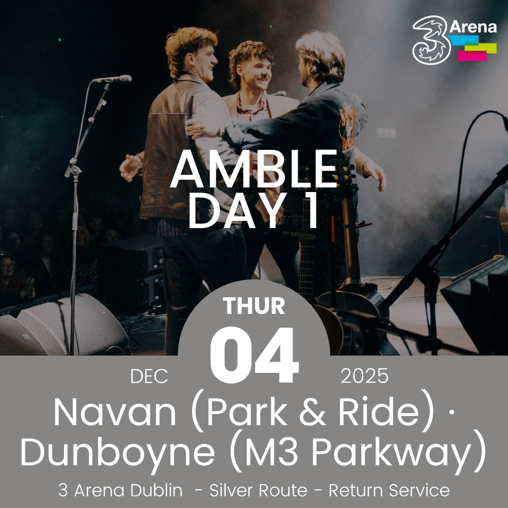 3Arena Return Bus - From Navan & Dunboyne to AMBLE at The 3Arena - 4th Dec
