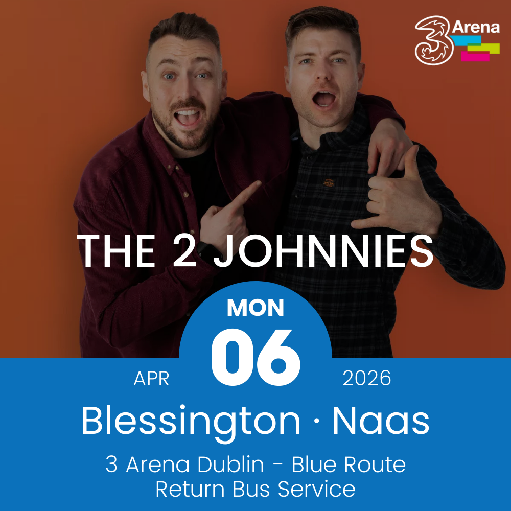 3Arena Return Bus - From Blessington & Naas to The 2 Johnnies at The 3Arena - 06th April