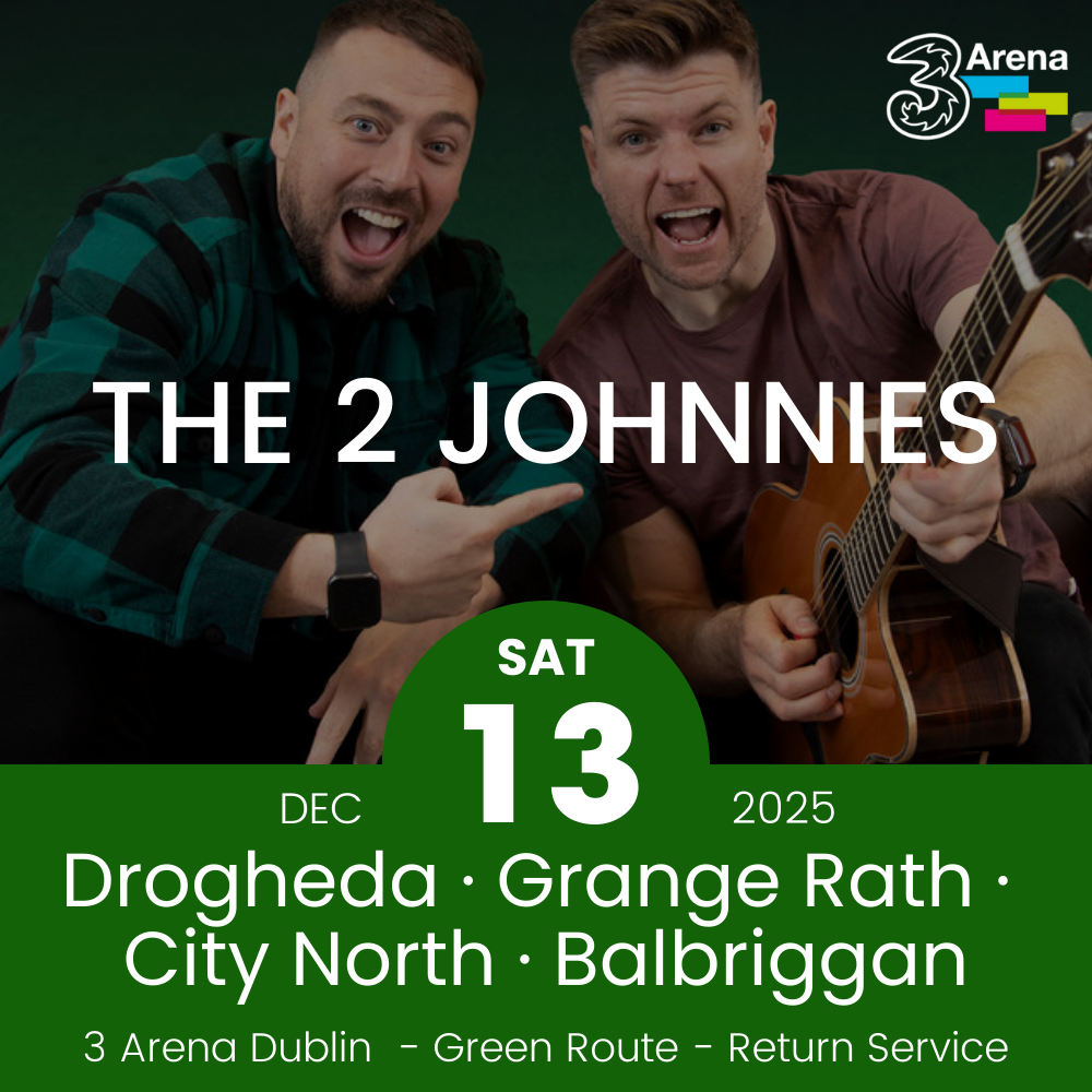 3Arena Return Bus - Drogheda, Grange Rath, City North & Balbriggan to The 2 Johnnies at The 3Arena - 15th Dec