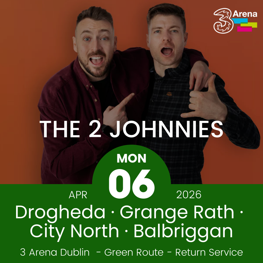 3Arena Return Bus - Drogheda, Grange Rath, City North & Balbriggan to The 2 Johnnies at The 3Arena - 06th April