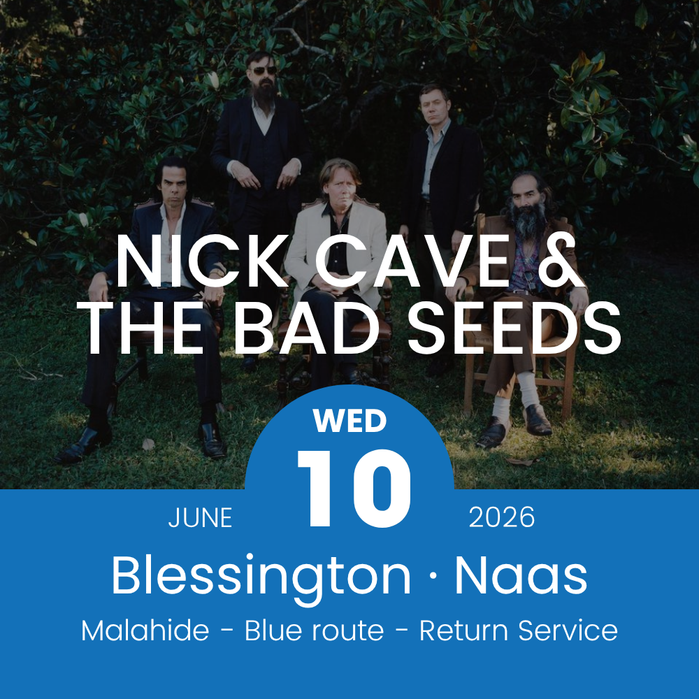 Return Bus - From Blessington & Naas to Nick Cave & The Bad Seeds at Malahide Castle- 10th June