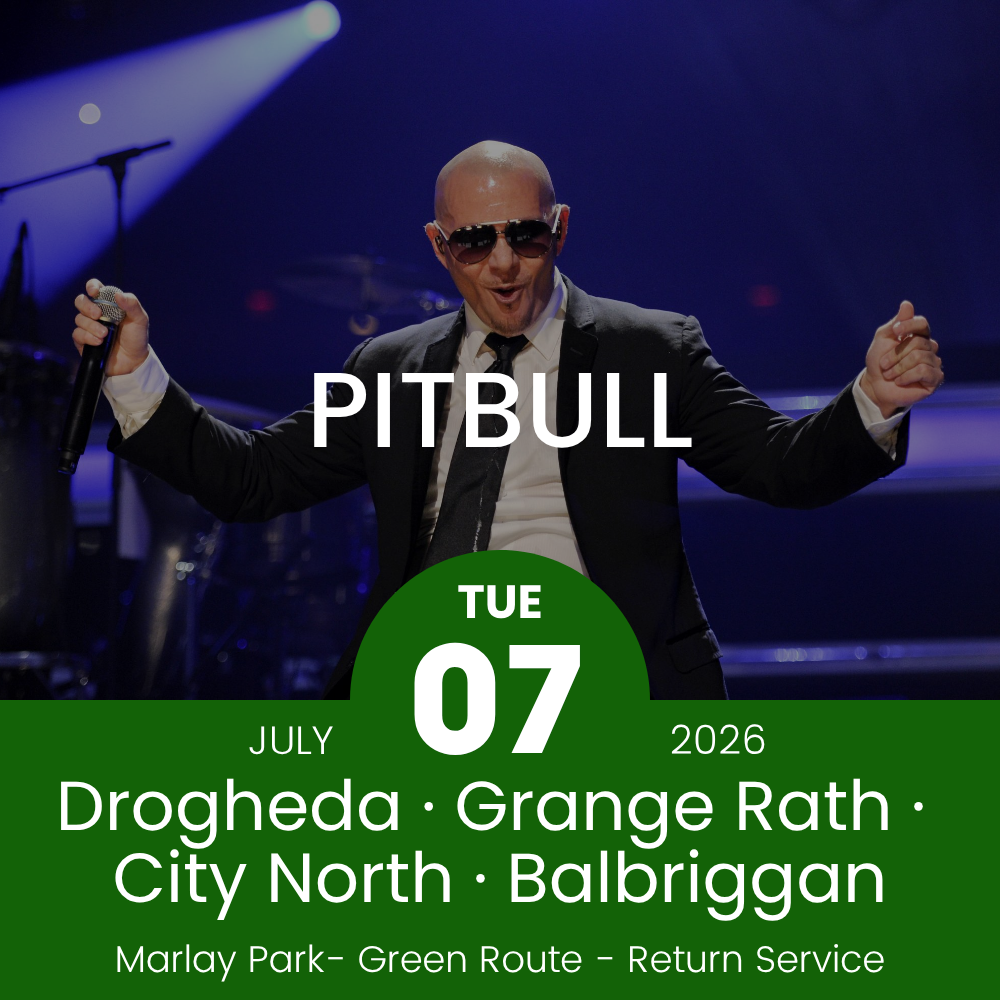Return Bus - Drogheda, Grange Rath, City North & Balbriggan to Pitbull- 07th July