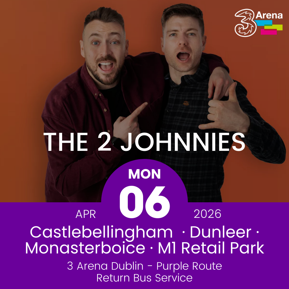 3Arena Return Bus - Castlebellingham, Dunleer Monasterboice & M1 Retail Park to The 2 Johnnies at The 3Arena - 06th April