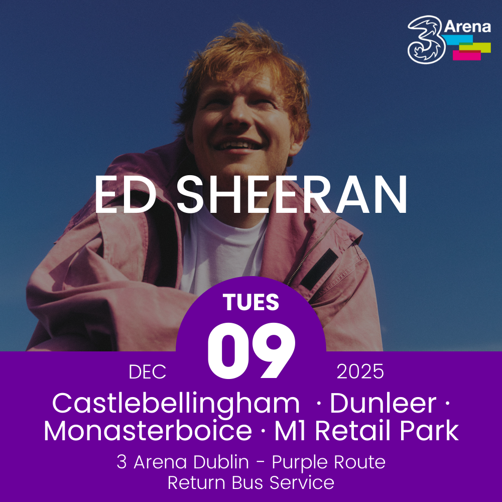 3Arena Return Bus - Castlebellingham, Dunleer Monasterboice & M1 Retail Park to Ed Sheeran a The 3Arena - 09th Dec