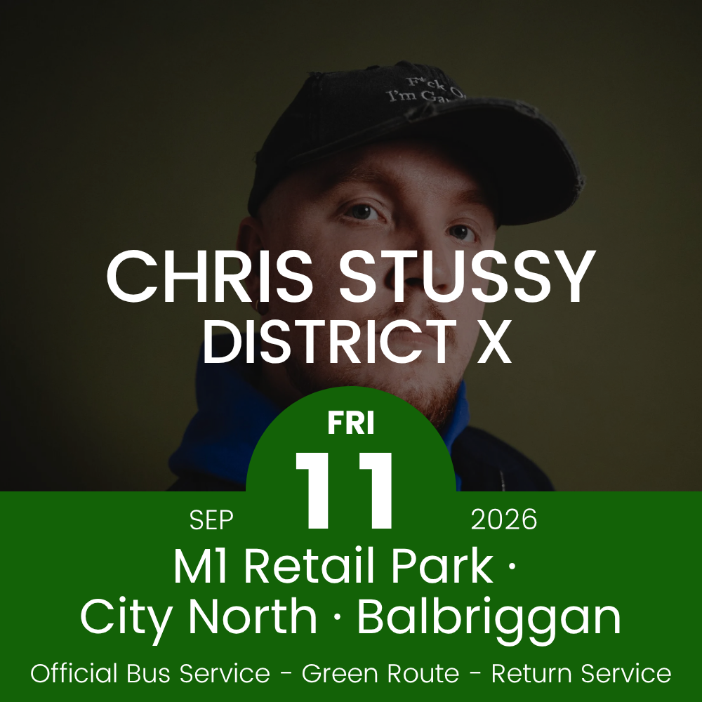 Official Return Bus - From M1 Retail Park, City North & Balbriggan to Chris Stussy at District X  - 11th September