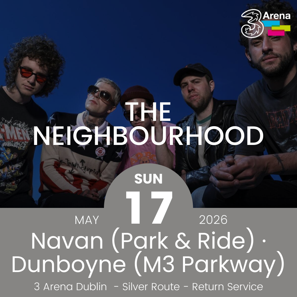 3Arena Return Bus - From Navan & Dunboyne to The Neighbourhood at The 3Arena - 17th May