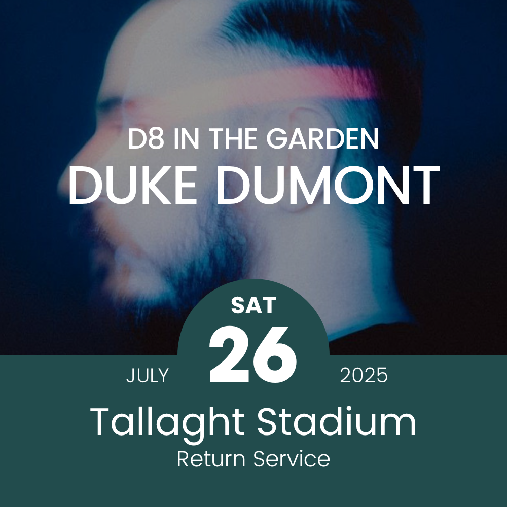 Return Bus - From Tallaght Stadium to Duke Dumont at D8 in the Garden - Sat 26th July