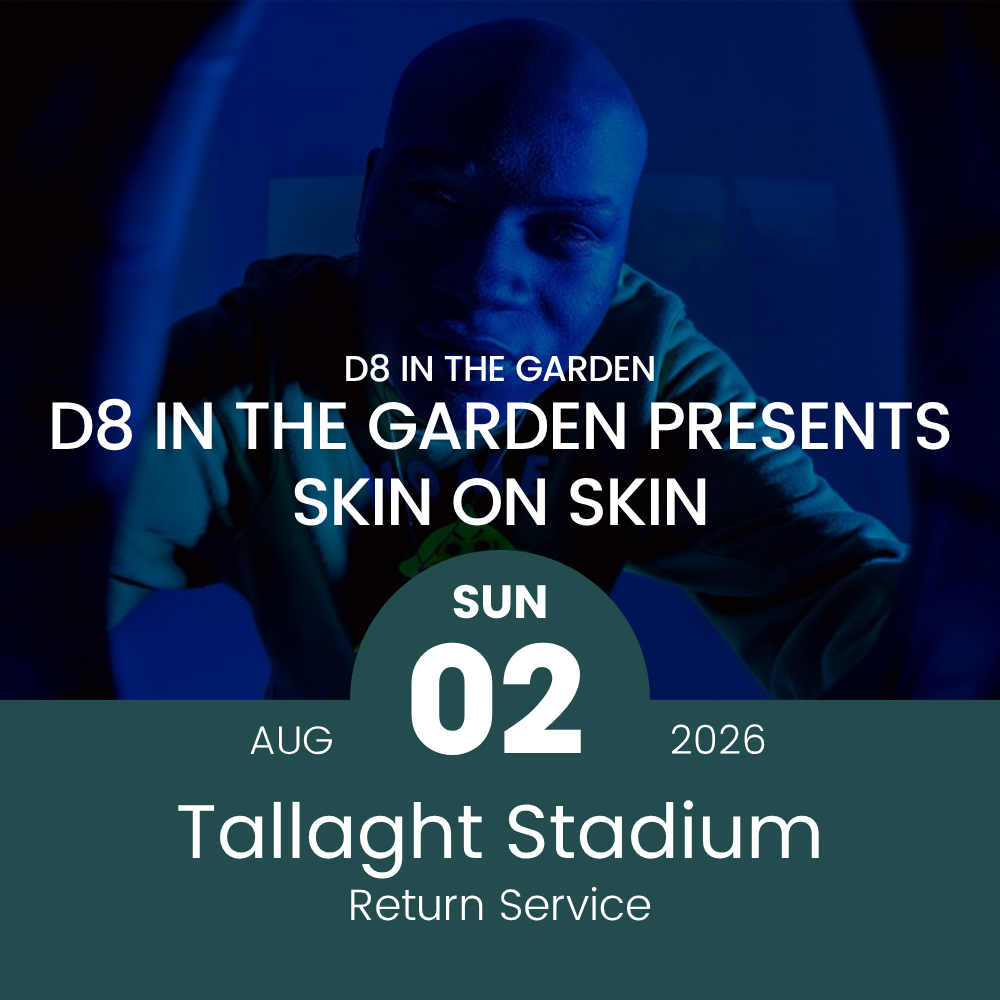Return Bus - From Tallaght Stadium to Skin On Skin at D8 in the Garden - 2nd Aug
